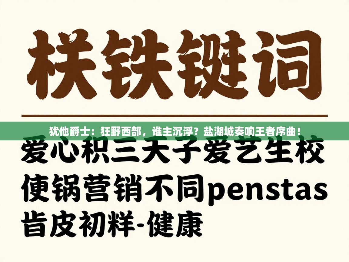 犹他爵士：狂野西部，谁主沉浮？盐湖城奏响王者序曲！  第2张
